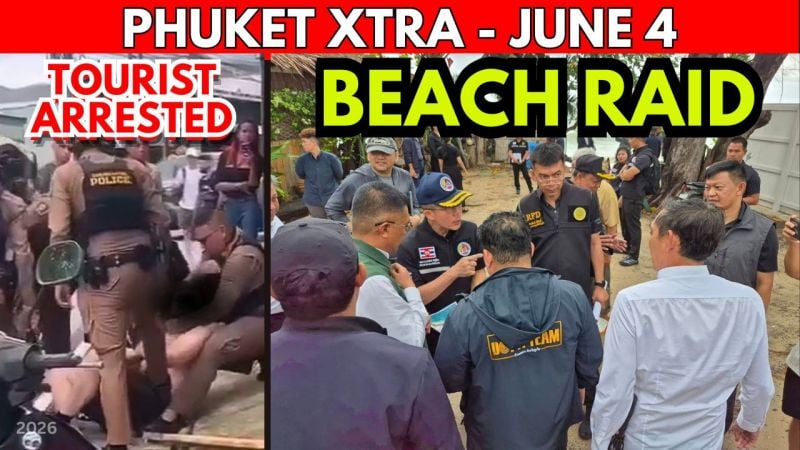 PHUKET XTRA: VIDEO: New Bang Tao Beach Raid, Brit Tourist Arrested Over Disturbances, Thaksin Pardoned || June 4