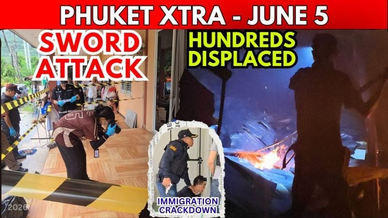 PHUKET XTRA: VIDEO: Fatal Sword Attack In Karon, Hundreds Flee Workers' Camp Fire, Meta Sued || June 5