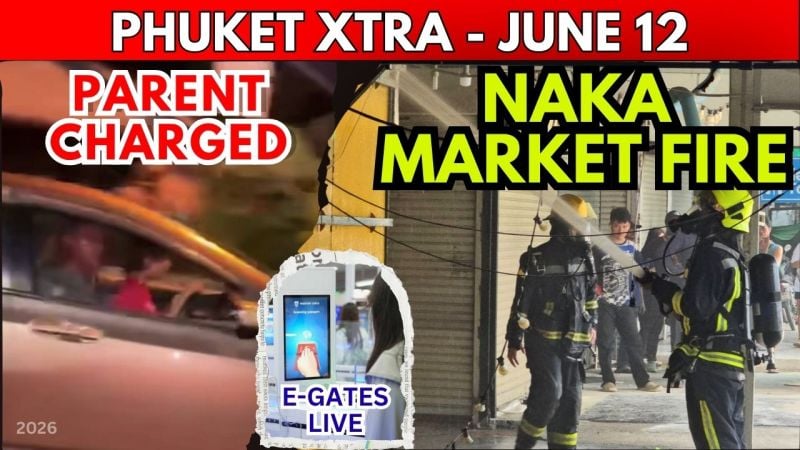 PHUKET XTRA: VIDEO: Phuket Airport E-Gates, Brit Arrested Over 9-Year-old Son Driving, Naka Market Fire || June 12
