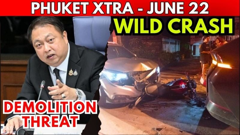 PHUKET XTRA: VIDEO: PHUKET HOTEL CRACKDOWN: 4,000 Operators Warned, Layan Park Breakthrough, Wild Crash || June 22