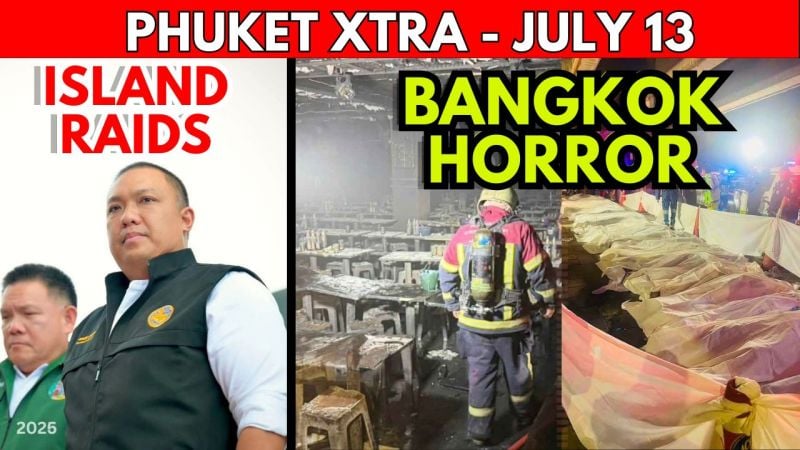 PHUKET XTRA: VIDEO: 27 Dead in BKK Fire; MASSIVE PHUKET RAIDS: Hotels, Weed Shops, & Bang Tao Targeted || July 13